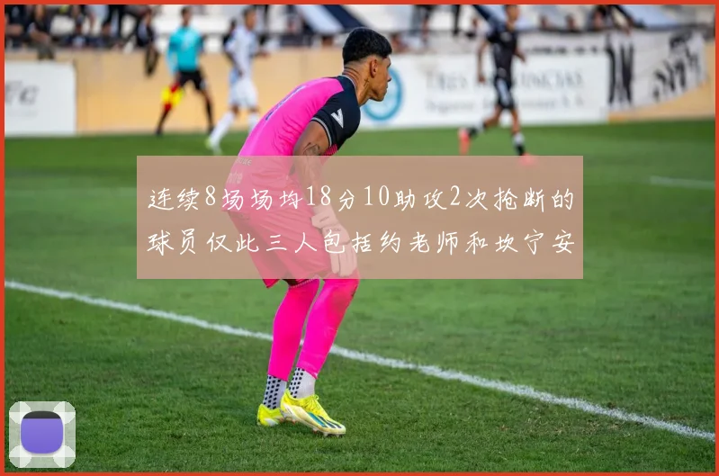 连续8场场均18分10助攻2次抢断的球员仅此三人包括约老师和坎宁安